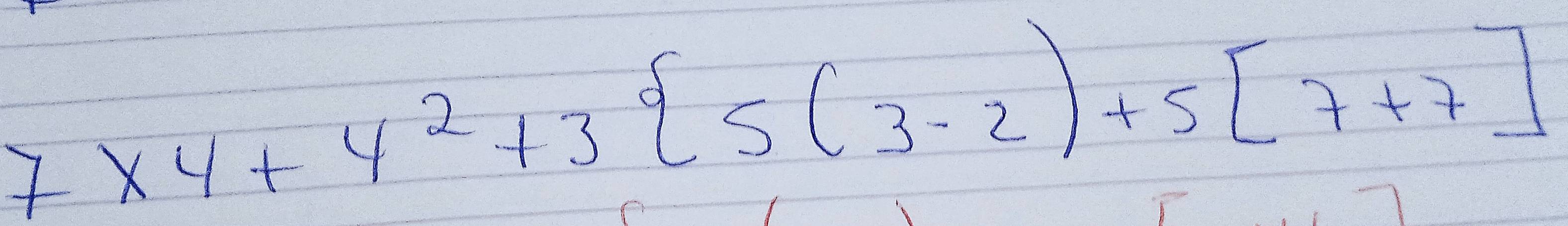 7* 4+4^2+3 5(3-2)+5[7+7]