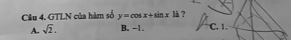 GTLN của hàm số y=cos x+sin x1 à ?
A. sqrt(2).
B. −1. C. 1.
I