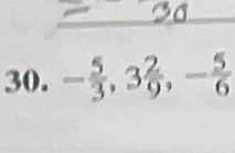 - 5/3 , 3 2/9 , - 5/6 