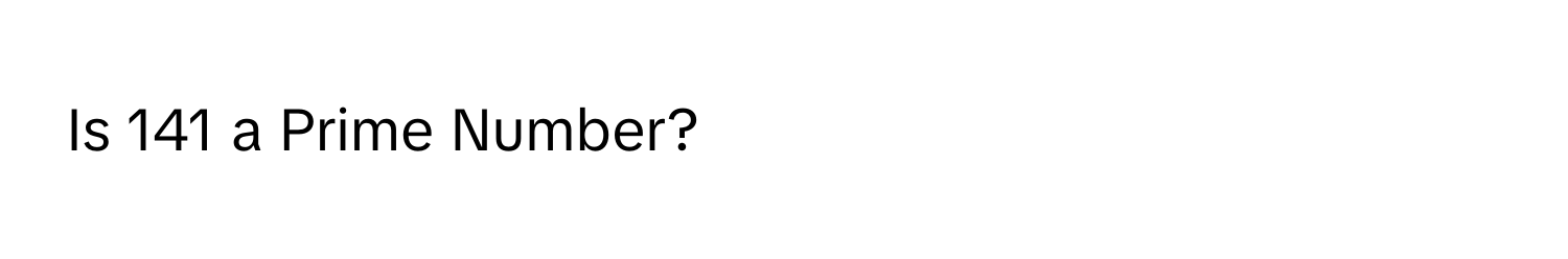 Is 141 a Prime Number?