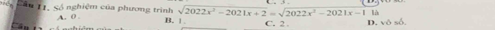 ê t Sầu 11. Số nghiệm của phương trình sqrt(2022x^2-2021x+2)=sqrt(2022x^2-2021x-11a) C. 3.
A. 0. B. 1.
Câu C. 2. D. sqrt(overline O) số.