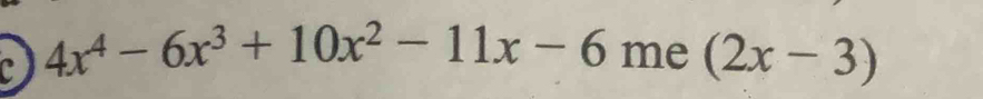 4x^4-6x^3+10x^2-11x-6 me (2x-3)