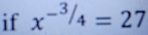 if x^(-3/4)=27