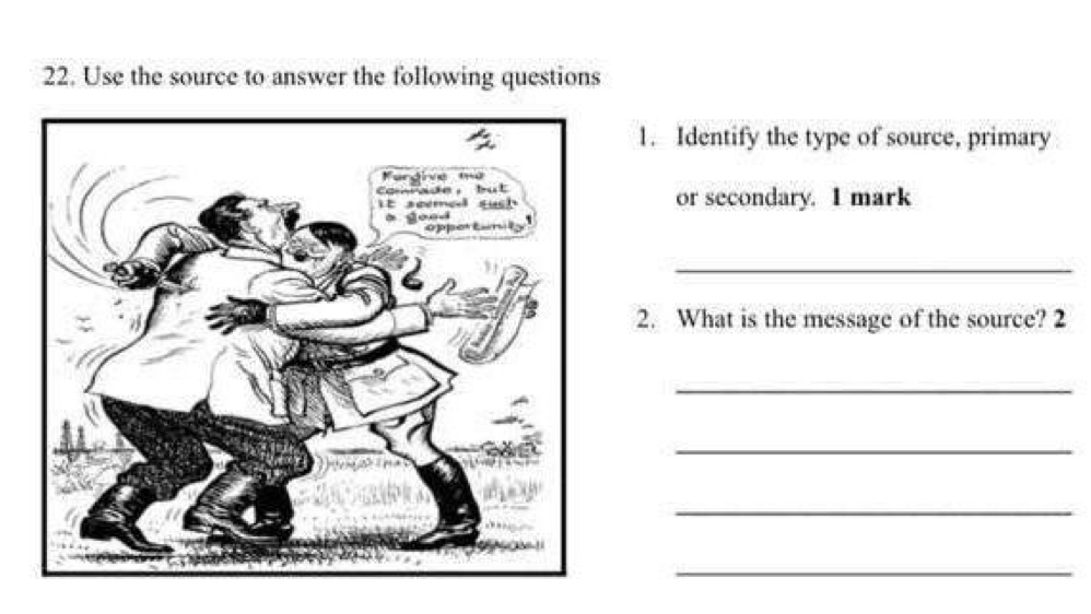 Use the source to answer the following questions 
1. Identify the type of source, primary 
or secondary. I mark 
_ 
2. What is the message of the source? 2 
_ 
_ 
_ 
_