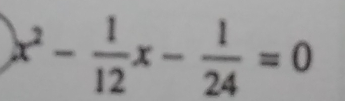 x^2- 1/12 x- 1/24 =0