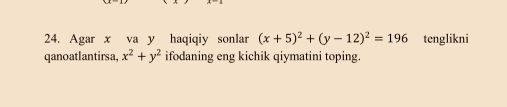 Agar x va y haqiqiy sonlar (x+5)^2+(y-12)^2=196 tenglikni
qanoatlantirsa, x^2+y^2 ifodaning eng kichik qiymatini toping.