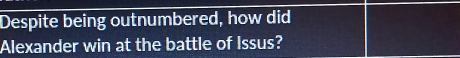 Despite being outnumbered, how did 
Alexander win at the battle of Issus?