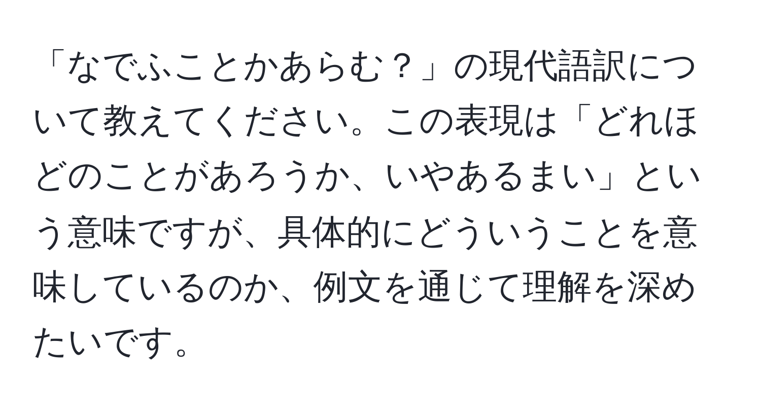 「なでふことかあらむ？」の現代語訳について教えてください。この表現は「どれほどのことがあろうか、いやあるまい」という意味ですが、具体的にどういうことを意味しているのか、例文を通じて理解を深めたいです。