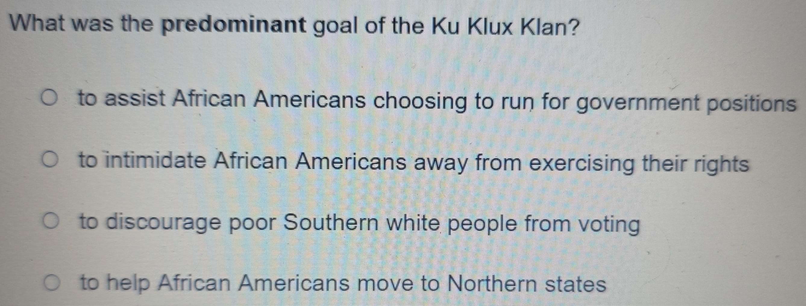 Solved: What was the predominant goal of the Ku Klux Klan? to assist ...