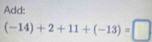 Add:
(-14)+2+11+(-13)=□