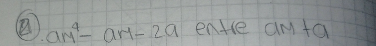 am^4-am-2a entre an 1+ O