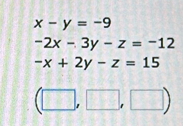 x-y=-9
-2x-3y-z=-12
-x+2y-z=15
□
-2. ^ □  □°