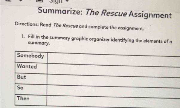 3ign 
Summarize: The Rescue Assignment 
Directions: Read The Rescue and complete the assignment. 
1. Fill in the summary graphic organizer identifying the elements of a 
summary.