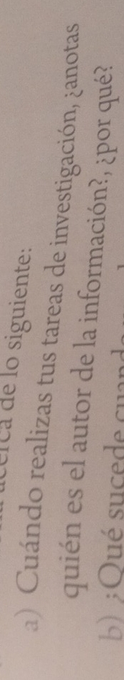erca de lo siguiente: 
a) Cuándo realizas tus tareas de investigación, ¿anotas 
quién es el autor de la información?, ¿por qué? 
b ; Oué sucede cuans