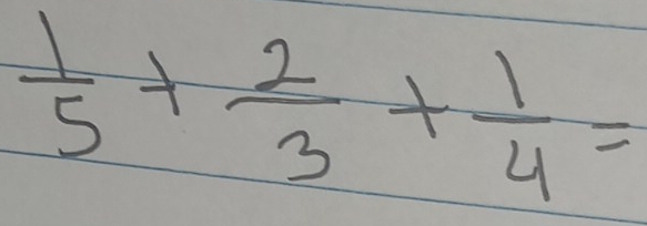  1/5 + 2/3 + 1/4 =