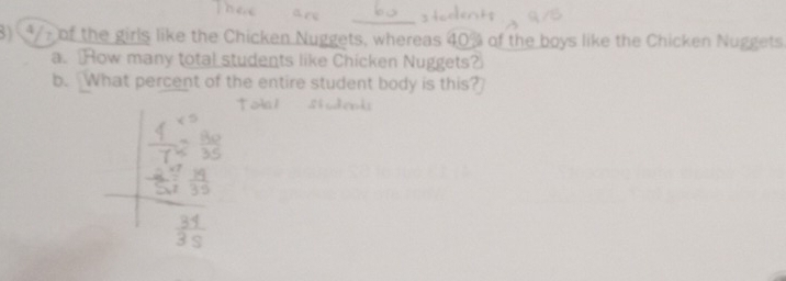 of the girls like the Chicken Nuggets, whereas 40% of the boys like the Chicken Nuggets 
a. How many total students like Chicken Nuggets? 
b. What percent of the entire student body is this?