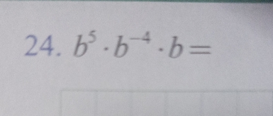 b^5· b^(-4)· b=