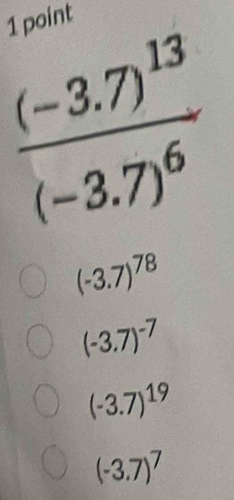 frac (-3.7)^13(-3.7)^6
(-3.7)^78
(-3.7)^-7
(-3.7)^19
(-3.7)^7