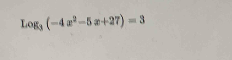 log _3(-4x^2-5x+27)=3