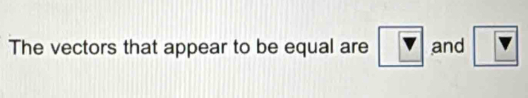 The vectors that appear to be equal are V