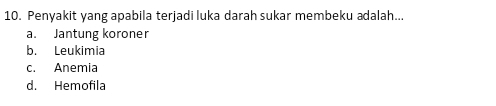 Penyakit yang apabila terjadi luka darah sukar membeku adalah...
a. Jantung koroner
b. Leukimia
c. Anemia
d. Hemofila