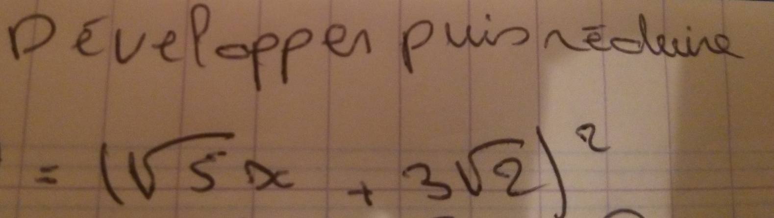 DEveloppen puinneoline
=(sqrt(5)x+3sqrt(2))^2