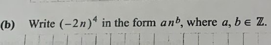 Write (-2n)^4 in the form an^b , where a, b∈ Z.