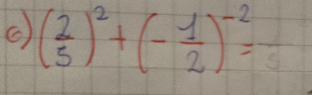 ( ( 2/5 )^2+(- 1/2 )^-2=frac 5