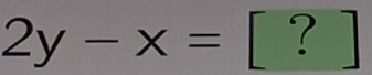 2y-x=[?]