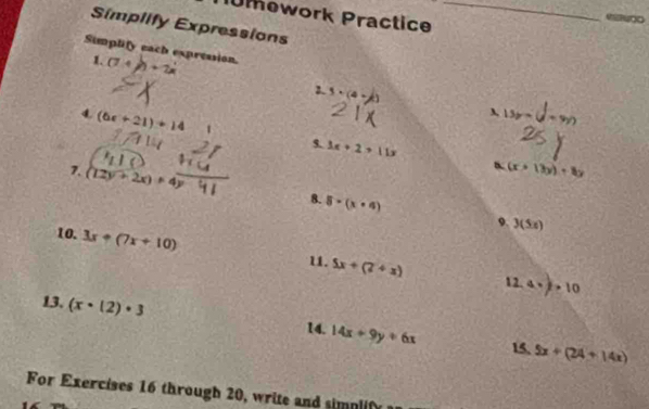 Umework Practice_ 
Símplify Expressions 
Simplify each expression. (7.4)+2x
1. 
2. 3 · (4 -
A 13b
4 (6x+21)+14 1 5. 3x+2>11x
7. (12y+2x)+4y
B. (x+13y)+8y
8. 8· (x· 4)
9. 3(5x)
10. 3x+(7x+10)
u. 5x+(2+x)
12. a=p-10
13. (x· 12)· 3
14. 14x+9y+6x
15. 5x+(24+14x)
For Exercises 16 through 20, write and simplify