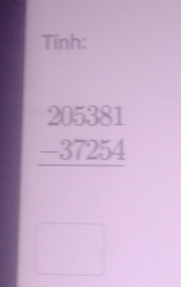 Tính:
beginarrayr 205381 -37254 hline end(array)° 
□ 