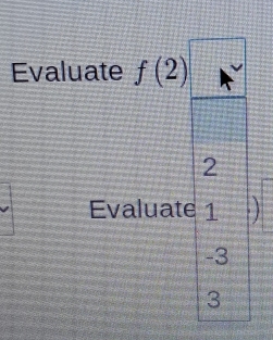 Evaluate f(2)
2
Evaluate 1 · )
-3
3