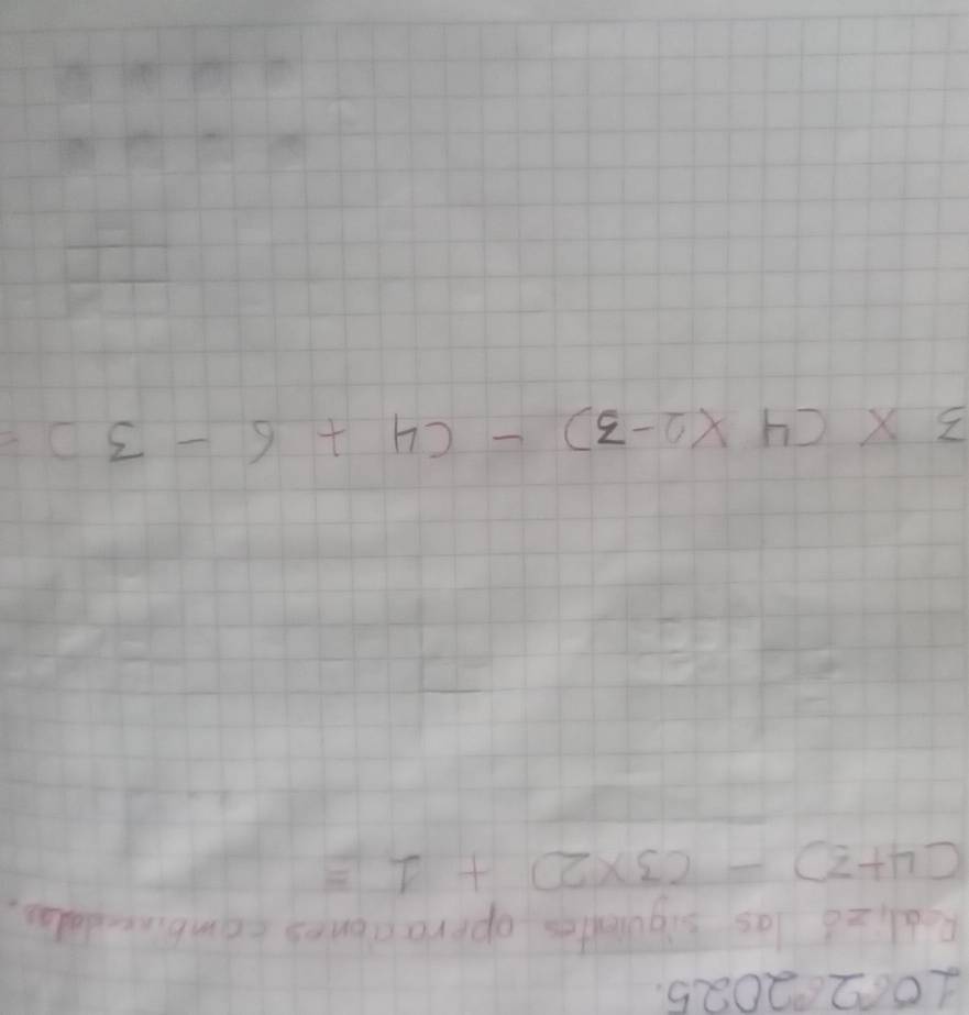 100262025 
Redlizo las siquientes operacones combinedalas,
(4+3)-(3* 2)+1=
3* (4* 2-3)-(4+6-3)=