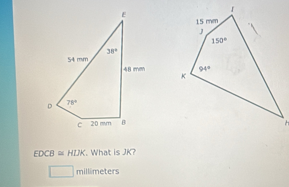 EDCB≌ HIJK. What is JK?
millimeters