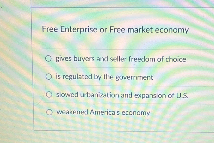 Free Enterprise or Free market economy
gives buyers and seller freedom of choice
is regulated by the government
slowed urbanization and expansion of U.S.
weakened America's economy