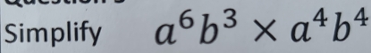 Simplify a^6b^3* a^4b^4