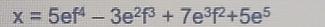 x=5ef^4-3e^2f^3+7e^3f^2+5e^5