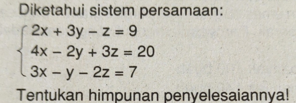 Diketahui sistem persamaan:
beginarrayl 2x+3y-z=9 4x-2y+3z=20 3x-y-2z=7endarray.
Tentukan himpunan penyelesaiannya!