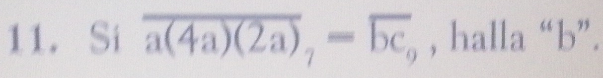 Si overline a(4a)(2a)_7=overline bc_9 , halla “ b ”.