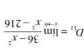 D_11=limlimits _xto 6 (36-x^2)/x^3-216 