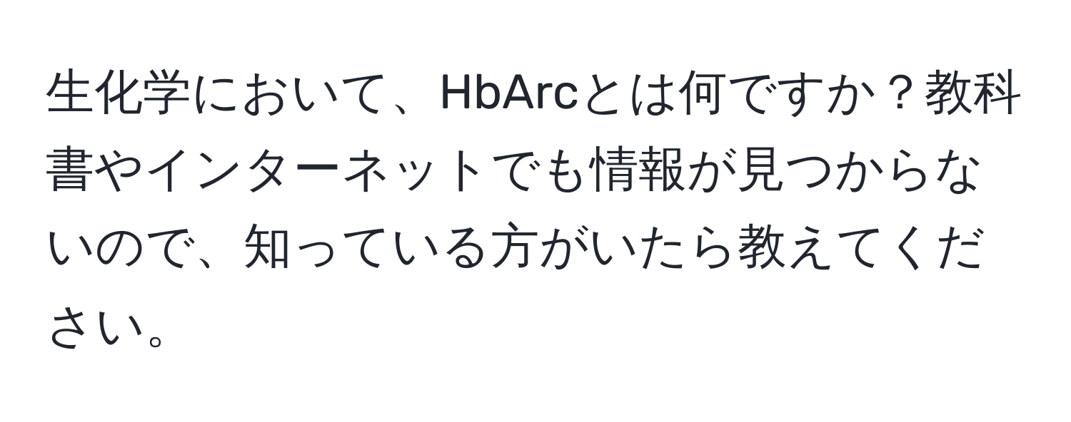 生化学において、HbArcとは何ですか？教科書やインターネットでも情報が見つからないので、知っている方がいたら教えてください。