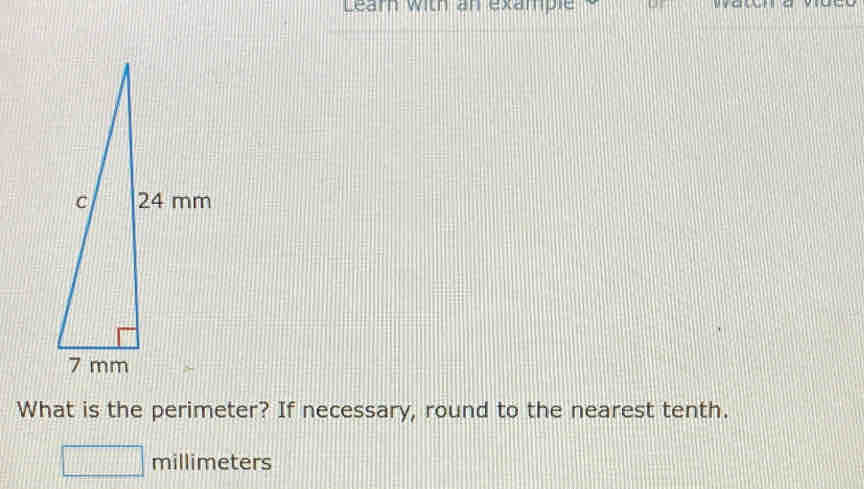 Learn with an example 
What is the perimeter? If necessary, round to the nearest tenth.
□ millimeters