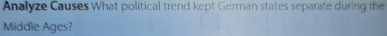 Analyze Causes What political trend kept German states separate during the 
Middle Ages?