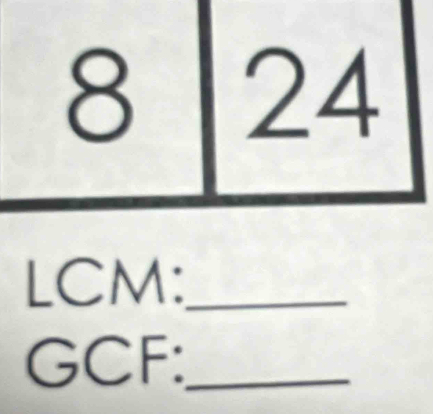 8
24
LCM :_
GCF _