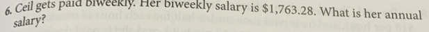 6, Ceil gets paid Biweekly. Her biweekly salary is $1,763.28. What is her annual 
salary?