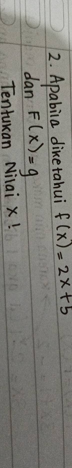 Apabila diketahui f(x)=2x+5
dan F(x)=9
Tenturan Nilai x!