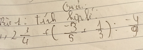 Gud. 
Bir1: tinh Ronli 
H 2 3/4 +( (-3)/5 - 1/3 ): (-4)/9 
