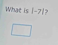 What is |-7| ?