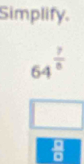 Simplify.
64^(frac 7)6
□
 □ /□  