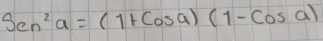 Sen^2a=(1+Cosa)(1-Cosa)